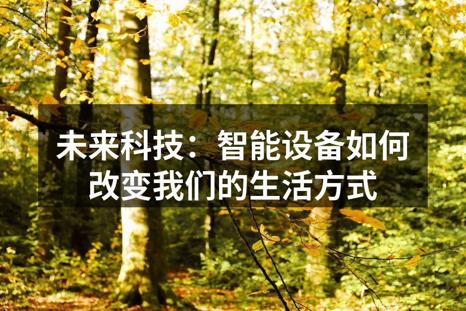 未来科技：智能设备如何改变我们的生活方式