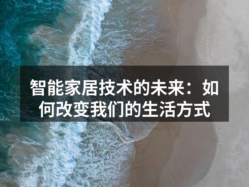 智能家居技术的未来：如何改变我们的生活方式