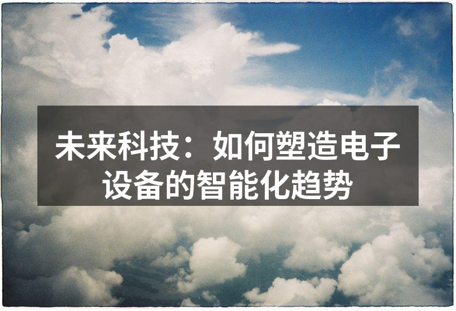 未来科技：如何塑造电子设备的智能化趋势