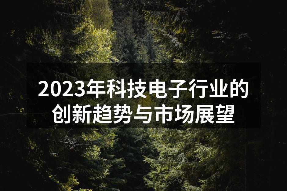 2023年科技电子行业的创新趋势与市场展望